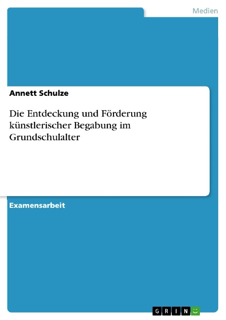 Die Entdeckung und Förderung künstlerischer Begabung im Grundschulalter - Annett Schulze