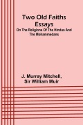 Cover-Bild zum Titel 'Two old faiths essays on the religions of the Hindus and the Mohammedans' von 'J. Murray Mitchell, William Muir'