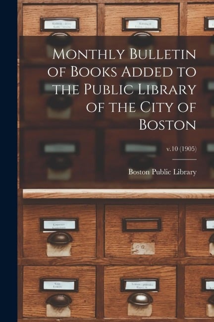 Monthly Bulletin of Books Added to the Public Library of the City of Boston; v.10 (1905) - 