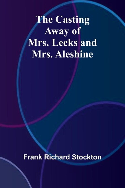 The Casting Away of Mrs. Lecks and Mrs. Aleshine - Frank Richard Stockton