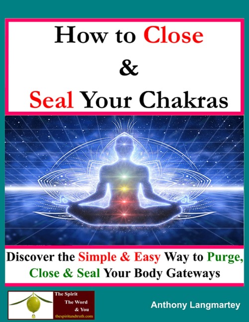 How to Close And Seal Your Chakras: Discover the Simple And Easy Way to Purge, Close and Seal Your Body Gateways - Anthony Langmartey