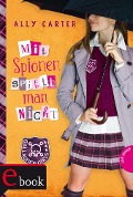 Gallagher Girls 4: Mit Spionen spielt man nicht - Ally Carter