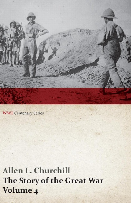 The Story of the Great War, Volume 4 - Champagne, Artois, Grodno Fall of Nish, Caucasus, Mesopotamia, Development of Air Strategy âEUR¢ United States and the War (WWI Centenary Series) - Allen L. Churchill, Francis Trevelyan Miller