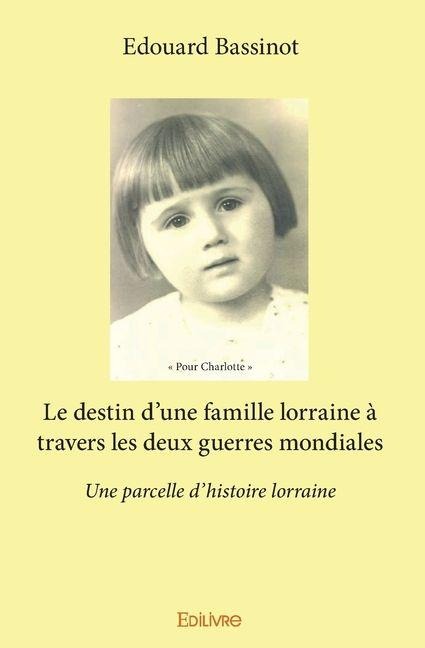 Le destin d'une famille lorraine à travers les deux guerres mondiales - Édouard Bassinot