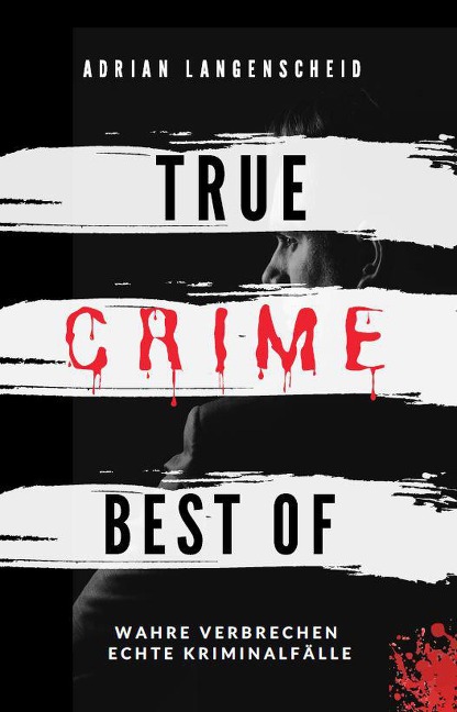 True Crime Best of Wahre Verbrechen - Echte Kriminalfälle (True Crime International, #12) - Adrian Langenscheid