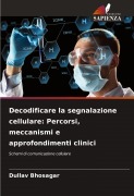 Cover-Bild zum Titel 'Decodificare la segnalazione cellulare: Percorsi, meccanismi e approfondimenti clinici' von 'Dullav Bhosagar'