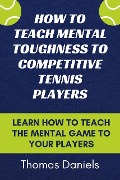How To Teach Mental Toughness To Competitive Tennis Players - Thomas Daniels