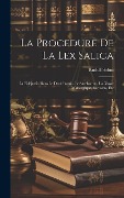 La Procedure De La Lex Salica: La Fidejussio Dans Le Droit Frank - Le Sacebarons, La Glosse Malbergique, Barbarus, Etc - Rudolf Sohm