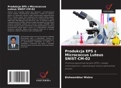 Cover-Bild zum Titel 'Produkcja EPS z Micrococcus Luteus SNIST-CM-02' von 'Bishwambhar Mishra'