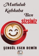 Cover-Bild zum Titel 'Mutluluk Kahkaha Ben Sizsiniz' von 'Sengül Esen Demir'