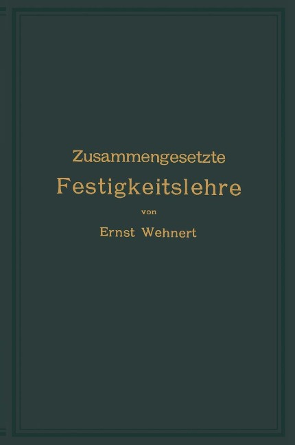 Zusammengesetzte Festigkeitslehre nebst Aufgaben aus dem Gebiete des Maschinenbaues und der Baukonstruktion - Ernst Wehnert