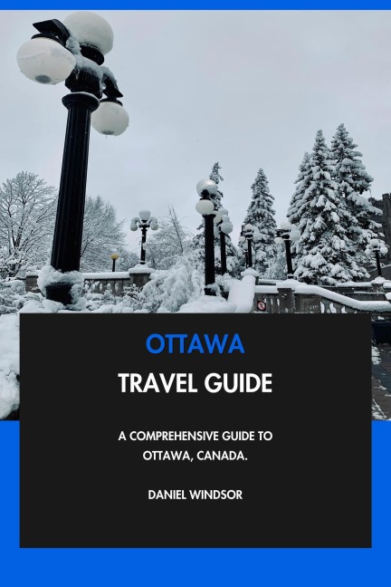 Ottawa Travel Guide: A Comprehensive Guide to Ottawa, Canada. - Daniel Windsor