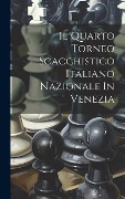Cover-Bild zum Titel 'Il Quarto Torneo Scacchistico Italiano Nazionale In Venezia' von 'Anonymous'