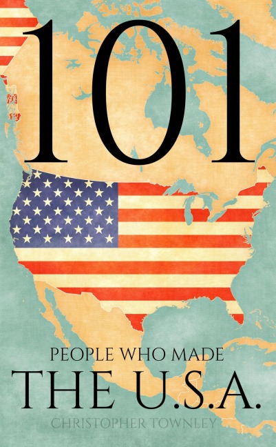 101 People Who Made the USA (The 101 People Series, #7) - Christopher Townley