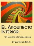 El Arquitecto Interior (Un camino a la consciencia, #1) - Enrique Abansés Ballestín