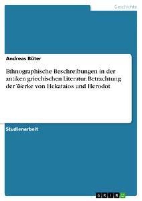 Ethnographische Beschreibungen in der antiken griechischen Literatur. Betrachtung der Werke von Hekataios und Herodot - Andreas Büter