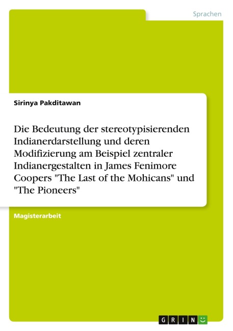 Die Bedeutung der stereotypisierenden Indianerdarstellung und deren Modifizierung am Beispiel zentraler Indianergestalten in James Fenimore Coopers "The Last of the Mohicans" und "The Pioneers" - Sirinya Pakditawan