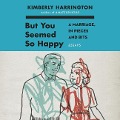 But You Seemed So Happy: A Marriage, in Pieces and Bits - Kimberly Harrington