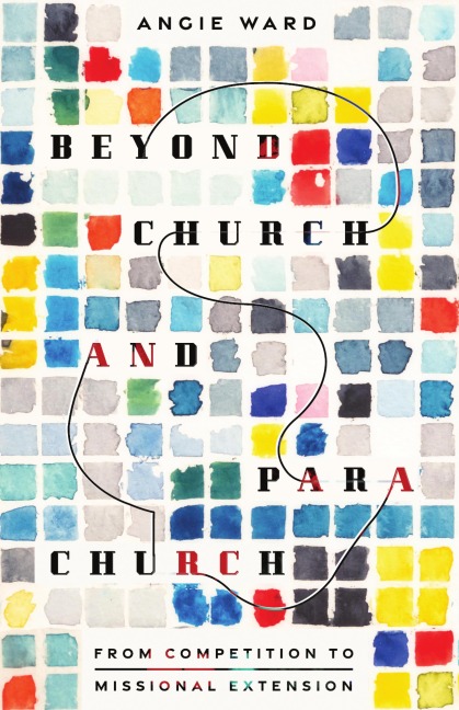 Beyond Church and Parachurch - Angie Ward