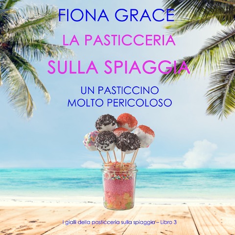 La pasticceria sulla spiaggia: Un pasticcino molto pericoloso (I gialli della pasticceria sulla spiaggia ¿ Libro 3) - Fiona Grace