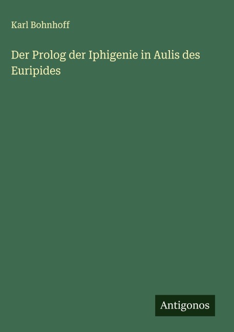 Der Prolog der Iphigenie in Aulis des Euripides - Karl Bohnhoff