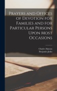 Cover-Bild zum Titel 'Prayers and Offices of Devotion for Families and for Particular Persons Upon Most Occasions' von 'Charles Simeon, Benjamin Jenks'