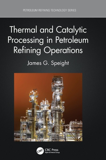 Thermal and Catalytic Processing in Petroleum Refining Operations - James G. Speight