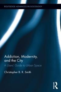 Addiction, Modernity, and the City - Christopher B. R. Smith