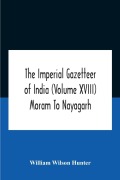 Cover-Bild zum Titel 'The Imperial Gazetteer Of India (Volume Xviii) Moram To Nayagarh' von 'William Wilson Hunter'