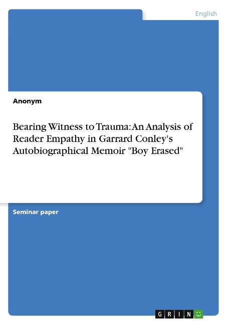 Bearing Witness to Trauma: An Analysis of Reader Empathy in Garrard Conley's Autobiographical Memoir "Boy Erased" - Anonymous