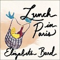 Lunch in Paris: A Love Story, with Recipes - Elizabeth Bard