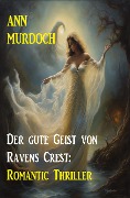 Der gute Geist von Ravens Crest: Romantic Thriller - Ann Murdoch