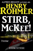 Stirb, McKee! Thriller - Alfred Bekker, Henry Rohmer