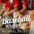 The Baseball Whisperer: A Small-Town Coach Who Shaped Big League Dreams - Michael Tackett