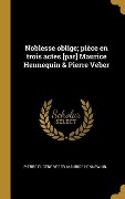 Cover-Bild zum Titel 'Noblesse oblige; pièce en trois actes [par] Maurice Hennequin & Pierre Veber' von 'Pierre Eugène Veber, Maurice Hennewuin'