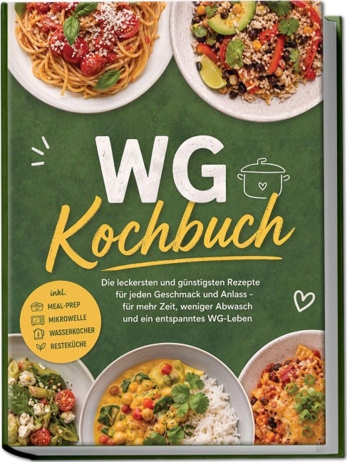 WG Kochbuch: Die leckersten und günstigsten Rezepte für jeden Geschmack und Anlass - für mehr Zeit, weniger Abwasch und ein entspanntes WG-Leben - inkl. Meal-Prep, Mikrowelle, Wasserkocher, Resteküche - Nele Hartwig