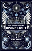 Cover-Bild zum Titel 'The Seven Rays Of Divine Light - Practical Angelic Magick' von 'Adel Selim'
