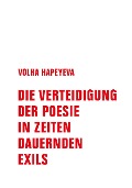 Cover-Bild zum Titel 'Die Verteidigung der Poesie in Zeiten dauernden Exils' von 'Volha Hapeyeva'