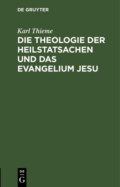 Die Theologie der Heilstatsachen und das Evangelium Jesu - Karl Thieme