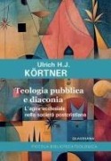 Cover-Bild zum Titel 'Teologia pubblica e diaconia L'agire ecclesiale nella società postcristiana' von 'Ulrich J. Kortner'