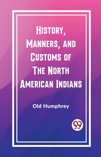 History, Manners, and Customs of the North American Indians - Old Humphrey