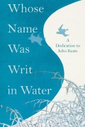 Cover-Bild zum Titel 'Whose Name was Writ in Water - A Dedication to John Keats' von 'Various'