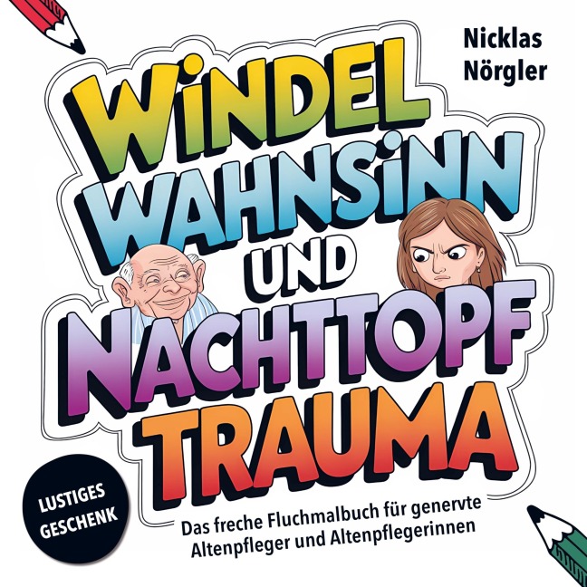 Windelwahnsinn und Nachttopftrauma - Das freche Fluchmalbuch für genervte Altenpfleger*innen - Nicklas Nörgler