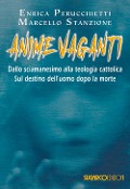 Anime vaganti. Dallo sciamanesimo alla teologia cattolica. Sul destino dell'uomo - Enrica Perucchietti, Marcello Stanzione