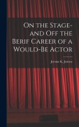 Cover-Bild zum Titel 'On the Stage-and off the Berif Career of a Would-Be Actor' von 'Jerome K. Jermoe'