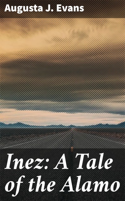 Inez: A Tale of the Alamo - Augusta J. Evans