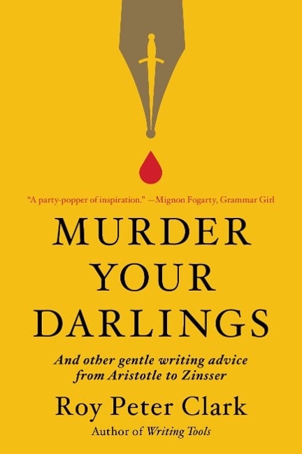 Murder Your Darlings - Roy Peter Clark