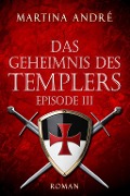 Cover-Bild zum Titel 'Das Geheimnis des Templers - Episode III: Die Templer (Gero von Breydenbach 1)' von 'Martina André'