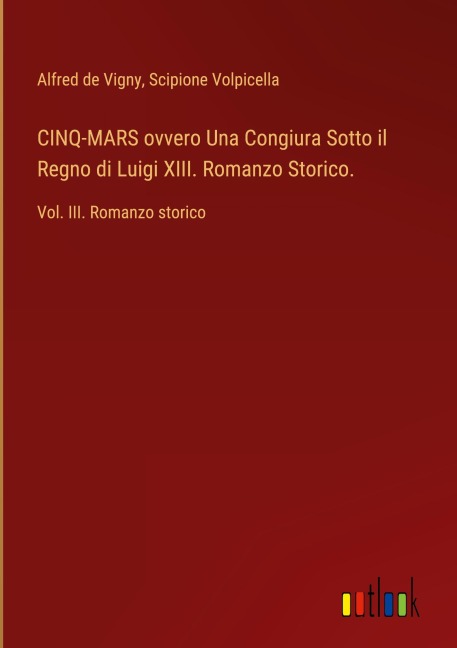 CINQ-MARS ovvero Una Congiura Sotto il Regno di Luigi XIII. Romanzo Storico. - Alfred De Vigny, Scipione Volpicella