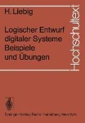 Logischer Entwurf digitaler Systeme Beispiele und Übungen - H. Liebig